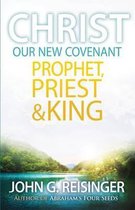 Christ, Our New Covenant Prophet, Priest and King