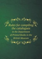 Rules for compiling the catalogues in the Department of Printed Books in the British Museum