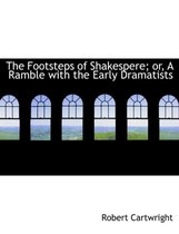 The Footsteps of Shakespere; Or, a Ramble with the Early Dramatists