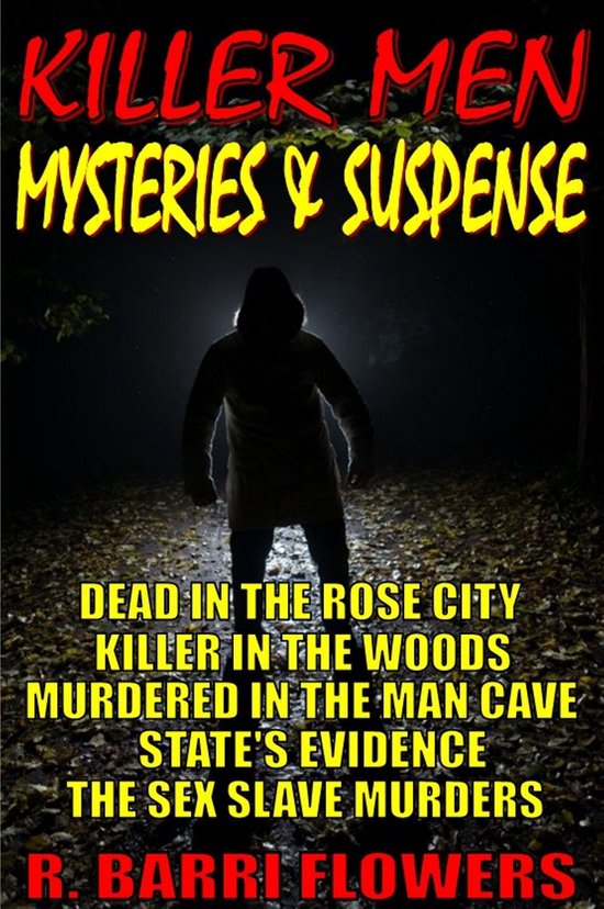 Omslag van Killer Men Mysteries & Suspense 5-Book Bundle: Dead in the Rose City\\Killer in The Woods\\Murdered in the Man Cave\\State's Evidence\\The Sex Slave Murders