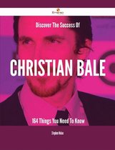 Discover The Success Of Christian Bale - 164 Things You Need To Know