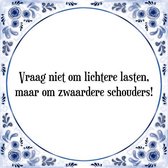 Tegeltje met Spreuk (Tegeltjeswijsheid): Vraag niet om lichtere lasten, maar om zwaardere schouders! + Kado verpakking & Plakhanger