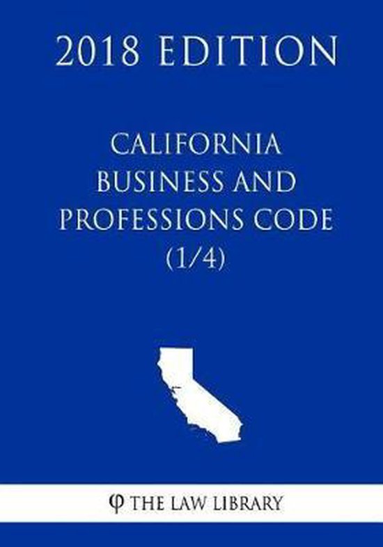California Business and Professions Code (1/4) (2018 Edition), The Law