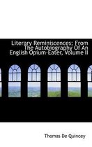 Literary Reminiscences; From the Autobiography of an English Opium-Eater, Volume II