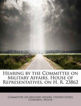 Hearing by the Committee on Military Affairs, House of Representatives, on H. R. 23862
