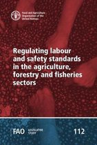 FAO legislative study- Regulating labour and safety standards in the agriculture, forestry and fisheries sectors