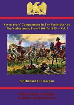 Seven Years' Campaigning In The Peninsula And The Netherlands; From 1808 To 1815 1 - Seven Years' Campaigning In The Peninsula And The Netherlands; From 1808 To 1815.—Vol. I