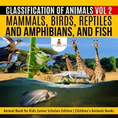 Classification of Animals Vol 2 : Mammals, Birds, Reptiles and Amphibians, and Fish Animal Book for Kids Junior Scholars Edition Children's Animals Books