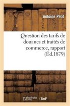 Savoirs Et Traditions- Question Des Tarifs de Douanes Et Trait�s de Commerce, Rapport Pr�sent� Par M. Antoine Petit, Au Nom