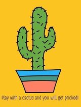 Play with a Cactus and You Will Get Pricked! Composition Book