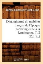 Arts- Dict. Raisonn� Du Mobilier Fran�ais de l'�poque Carlovingienne � La Renaissance. T. 2 (�d.18..)