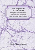 The Argonauts of California Being the Reminiscences of Scenes and Incidents That Occurred in California