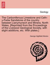 The Carboniferous Limestone and Cefn-Y-Fedw Sandstone of the Country Between Llanymynech and Minera, North Wales. [Reprinted from the Proceedings of the Liverpool Geological Societ