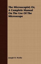 The Microscopist; Or, A Complete Manual On The Use Of The Microscope