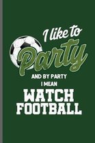 I like to Party and by Party I mean Watch Football