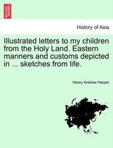 Illustrated Letters to My Children from the Holy Land. Eastern Manners and Customs Depicted in ... Sketches from Life. Second and Cheaper Edition
