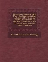 M Moires de Massena R Dig S D'Apr S Les Documents Qu'il a Laiss S Et Sur Coux Du D P T de La Guerre Et Du D P T Des Fortifications Par Le G N Ral Koch