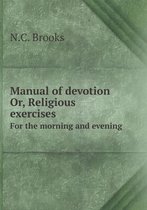 Manual of devotion Or, Religious exercises For the morning and evening