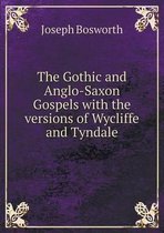 The Gothic and Anglo-Saxon Gospels with the versions of Wycliffe and Tyndale