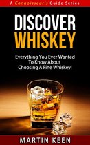 A Connoisseur's Guide 1 - Discover Whiskey - Everything You Ever Wanted To Know About Choosing A Fine Whiskey!