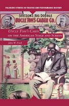 Palgrave Studies in Theatre and Performance History - Uncle Tom's Cabin on the American Stage and Screen