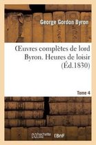 Oeuvres Completes de Lord Byron. T. 4. Heures de Loisir