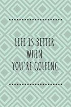 Life Is Better When You're Golfing