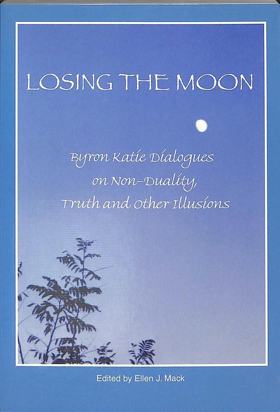 Boek kaft met de titel LOSING THE MOON in sierlijke letters. Ook vermeld: Byron Katie Dialogues on Non-Duality, Truth and other Illusions. Achtergrond is een blauwe lucht met een witte maan en silhouetten van bomen.
