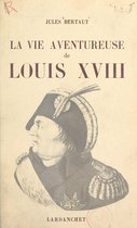 La vie aventureuse de Louis XVIII