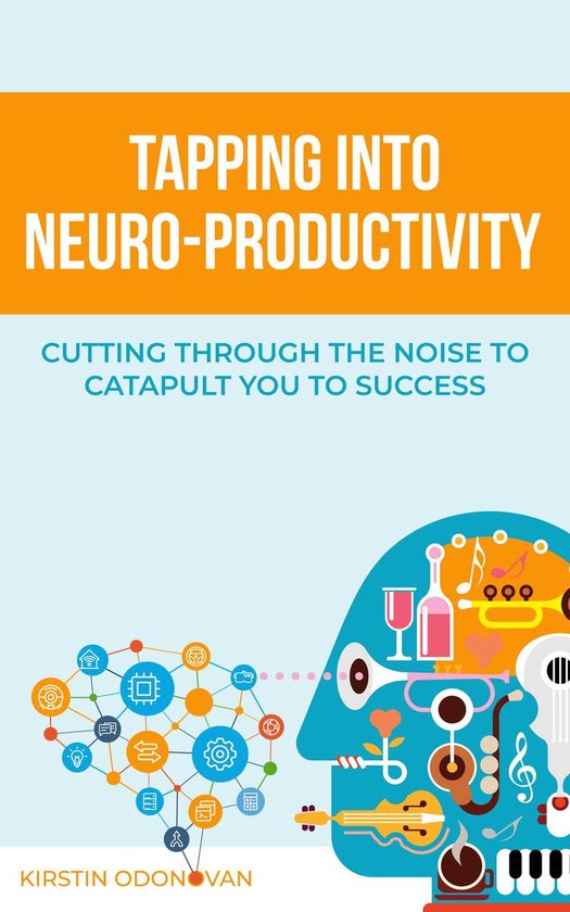 Tapping Into Neuro-Productivity: Cutting Through The Noise T ... - cover