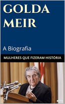 Mulheres que Fizeram História - Golda Meir: A Biografia