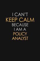 I Can't Keep Calm Because I Am A Policy Analyst