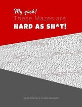 My gosh! These Mazes are HARD AS SH*T! - 125 Challenging Puzzles for Adults