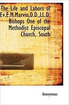 The Life and Labors of Ev.E.M.Marvin, D.D., LL.D. Bishops One of the Methodist Episcopal Church, South