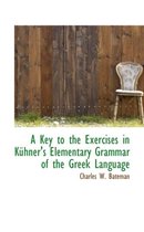 A Key to the Exercises in Kuhner's Elementary Grammar of the Greek Language