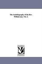 The Autobiography of the Rev. William Jay; Vol. 2.