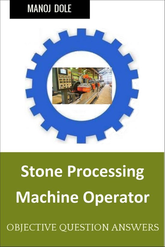 Stone Processing Machine Operator (ebook), Manoj Dole 9781386767008