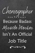 Choreographer Because Bad Ass Miracle Worker Isn't An Official Job Title