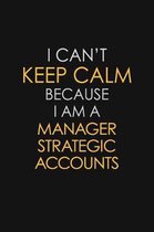 I Can't Keep Calm Because I Am A Manager Strategic Accounts
