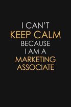 I Can't Keep Calm Because I Am A Marketing Associate