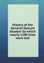 History of the General Slocum disaster by which nearly 1200 lives were lost