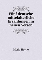 Funf deutsche mittelalterliche Erzahlungen in neuen Versen