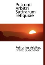 Petronii Arbitri Satirarum Reliquiae