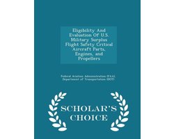 Eligibility and Evaluation of U.S. Military Surplus Flight Safety Critical Aircraft Parts, Engines, and Propellers - Scholar's Choice Edition