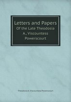 Letters and Papers Of the Late Theodosia A., Viscountess Powerscourt