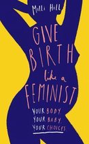 Give Birth Like A Feminist