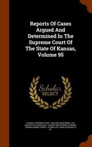 Reports of Cases Argued and Determined in the Supreme Court of the State of Kansas, Volume 95