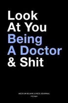 Look At You Being A Doctor & Shit, Medium Blank Lined Journal, 109 Pages