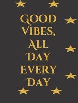 Good Vibes, All Day Every Day