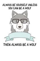 Always Be Yourself Unless You Can Be A Wolf Then Always Be A Wolf